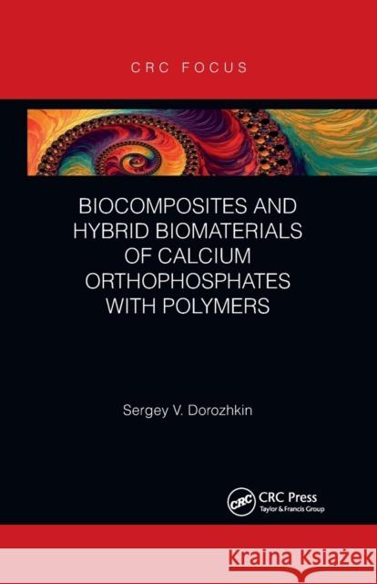 Biocomposites and Hybrid Biomaterials of Calcium Orthophosphates with Polymers Sergey V. Dorozhkin 9781032178554 CRC Press