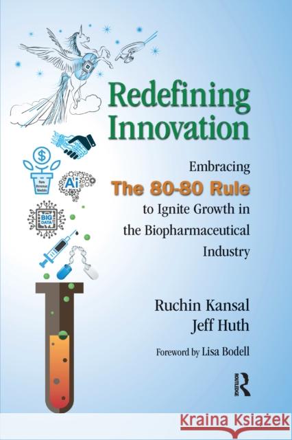 Redefining Innovation: Embracing the 80-80 Rule to Ignite Growth in the Biopharmaceutical Industry Ruchin Kansal Jeff Huth 9781032178707 Productivity Press