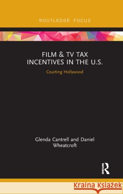 Film & TV Tax Incentives in the U.S.: Courting Hollywood Glenda Cantrell Daniel Wheatcroft 9781032178776 Routledge