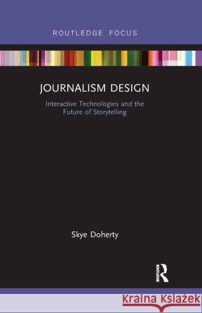 Journalism Design: Interactive Technologies and the Future of Storytelling Skye Doherty 9781032178844