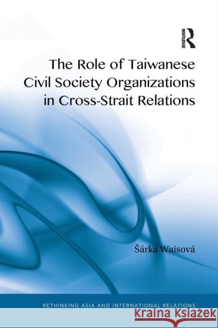 The Role of Taiwanese Civil Society Organizations in Cross-Strait Relations Waisov 9781032179018 Routledge