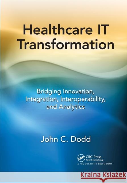 Healthcare It Transformation: Bridging Innovation, Integration, Interoperability, and Analytics John C. Dodd 9781032179414 Productivity Press