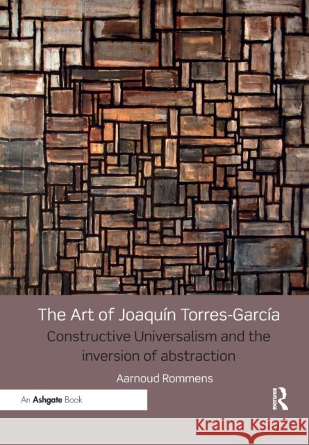 The Art of Joaquín Torres-García: Constructive Universalism and the Inversion of Abstraction Rommens, Aarnoud 9781032179445 Taylor & Francis Ltd