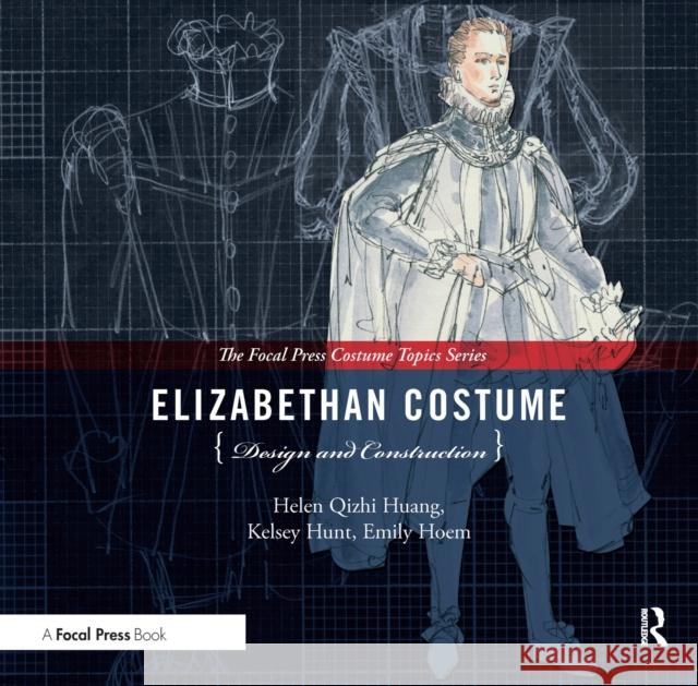 Elizabethan Costume Design and Construction: (The Focal Press Costume Topics Series) Huang, Helen 9781032179711