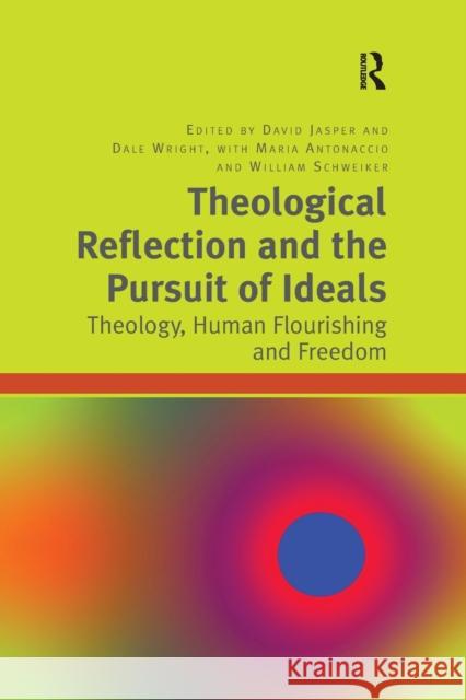 Theological Reflection and the Pursuit of Ideals: Theology, Human Flourishing and Freedom David Jasper Dale Wright Maria Antonaccio 9781032179803