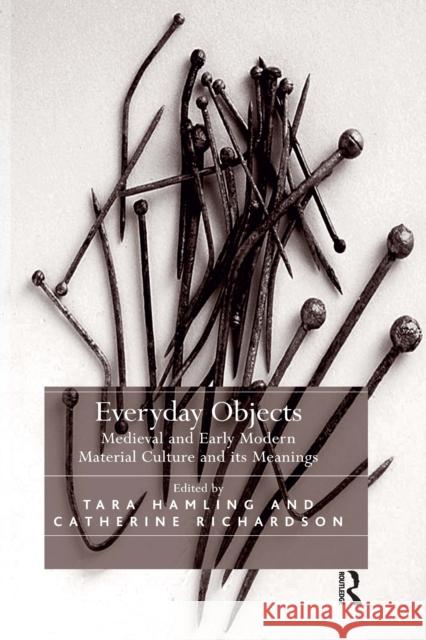 Everyday Objects: Medieval and Early Modern Material Culture and Its Meanings Tara Hamling Catherine Richardson 9781032179872