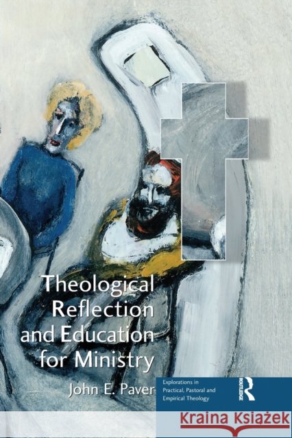 Theological Reflection and Education for Ministry: The Search for Integration in Theology John E. Paver 9781032180090