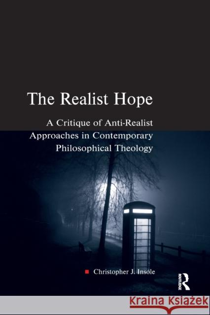 The Realist Hope: A Critique of Anti-Realist Approaches in Contemporary Philosophical Theology Christopher J. Insole 9781032180120