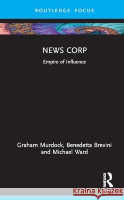 News Corp: Empire of Influence Graham Murdock Benedetta Brevini Michael Ward 9781032180328