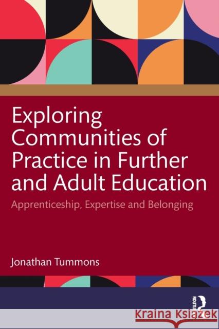Exploring Communities of Practice in Further and Adult Education: Apprenticeship, Expertise and Belonging Tummons, Jonathan 9781032180335