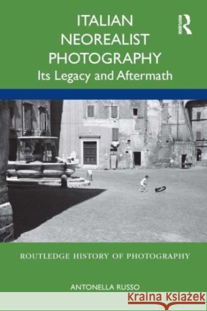 Italian Neorealist Photography: Its Legacy and Aftermath Antonella Russo 9781032180403 Routledge