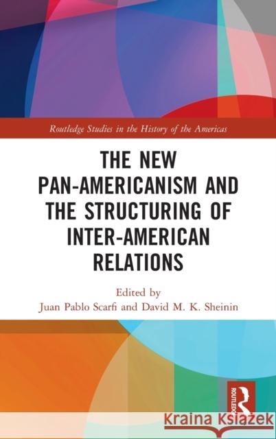 The New Pan-Americanism and the Structuring of Inter-American Relations Juan Pablo Scarfi David M. K. Sheinin 9781032180625