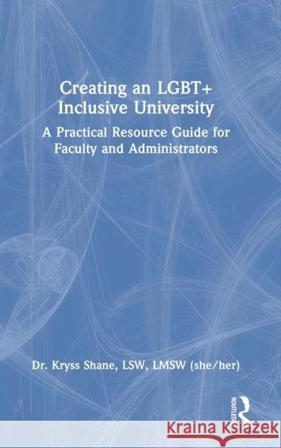 Creating an LGBT+ Inclusive University: A Practical Resource Guide for Faculty and Administrators Shane, Kryss 9781032180830