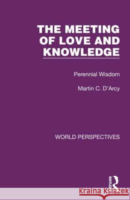 The Meeting of Love and Knowledge: Perennial Wisdom D'Arcy, Martin C. 9781032180854 Routledge