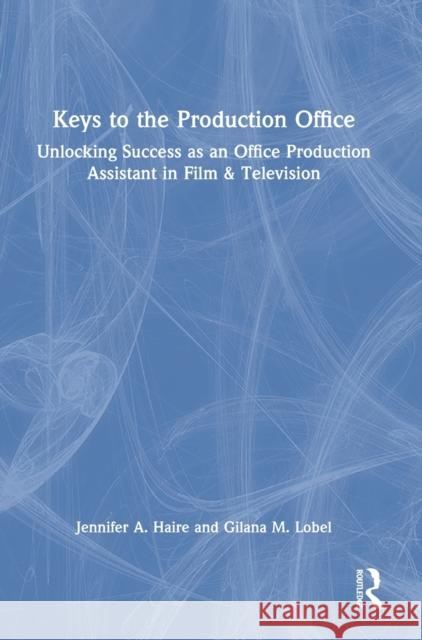 Keys to the Production Office: Unlocking Success as an Office Production Assistant in Film & Television Haire, Jennifer A. 9781032180953 Taylor & Francis Ltd
