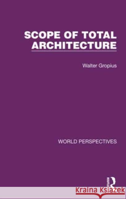 Scope of Total Architecture Walter Gropius 9781032181110 Taylor & Francis Ltd