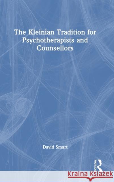 The Kleinian Tradition for Psychotherapists and Counsellors David Smart 9781032181226 Routledge