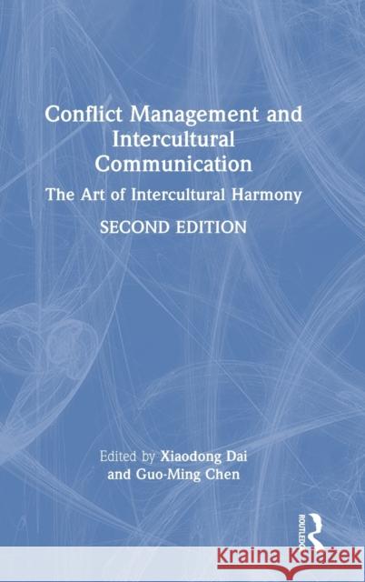 Conflict Management and Intercultural Communication: The Art of Intercultural Harmony Dai, Xiaodong 9781032181233