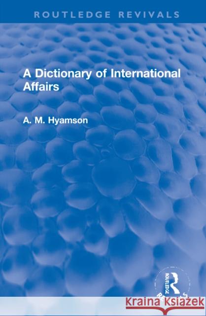 A Dictionary of International Affairs Albert M. Hyamson 9781032181530 Routledge