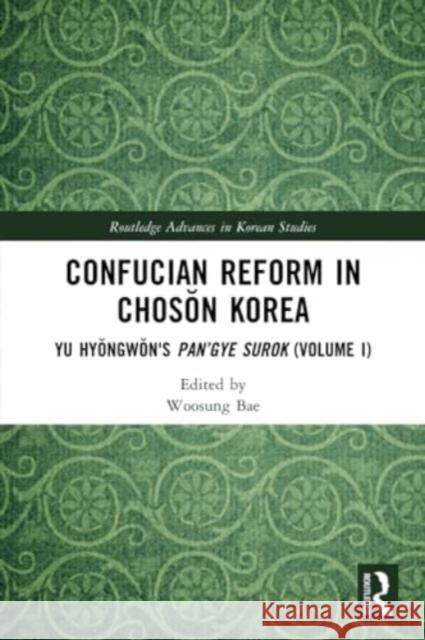 Confucian Reform in Chosŏn Korea: Yu Hyŏngwŏn's Pan'gye Surok (Volume I) Woosung Bae 9781032181547 Routledge