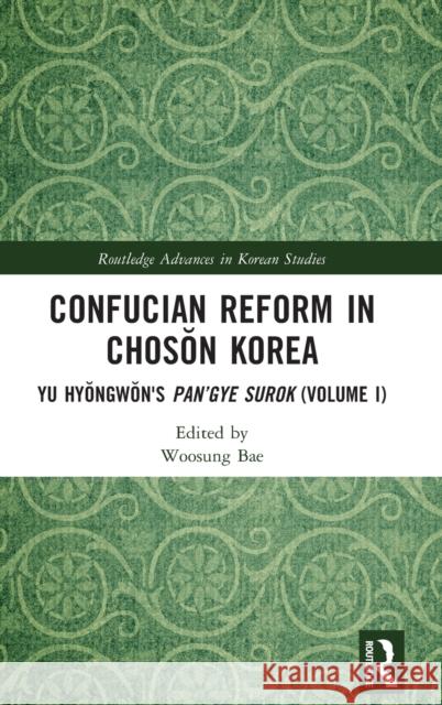 Confucian Reform in Chosŏn Korea: Yu Hyŏngwŏn's Pan'gye surok (Volume I) Bae, Woosung 9781032181554 Routledge