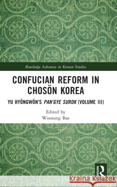 Confucian Reform in Chosŏn Korea: Yu Hyŏngwŏn's Pan'gye surok (Volume III) Bae, Woosung 9781032181585 Routledge