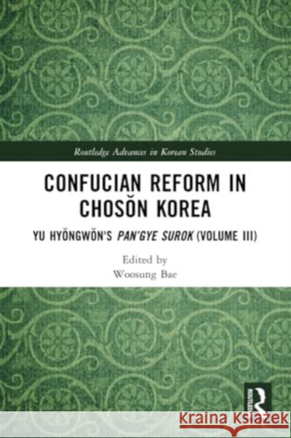 Confucian Reform in Chosŏn Korea: Yu Hyŏngwŏn's Pan'gye Surok (Volume III) Woosung Bae 9781032181592 Routledge