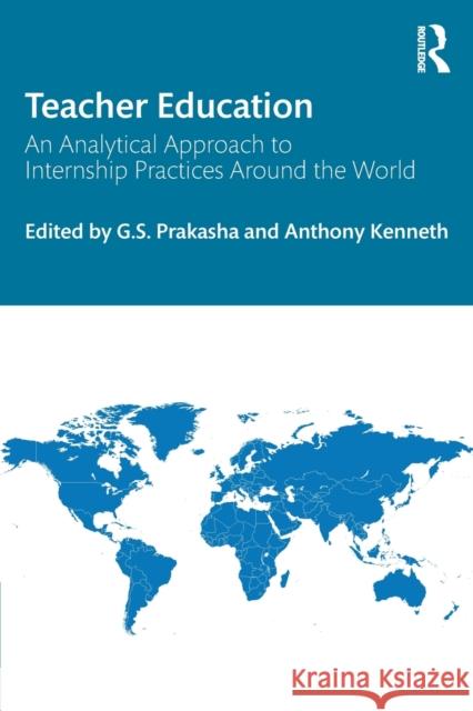 Teacher Education: An Analytical Approach to Internship Practices Around the World G. S. Prakasha Anthony Kenneth 9781032181769 Routledge Chapman & Hall