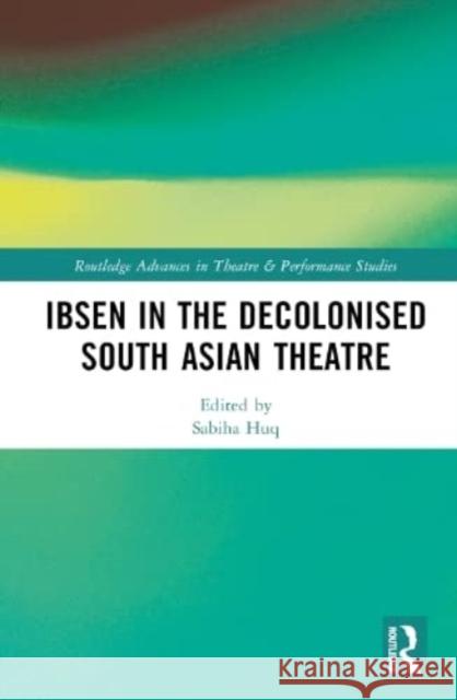 Ibsen in the Decolonised South Asian Theatre  9781032182063 Taylor & Francis Ltd