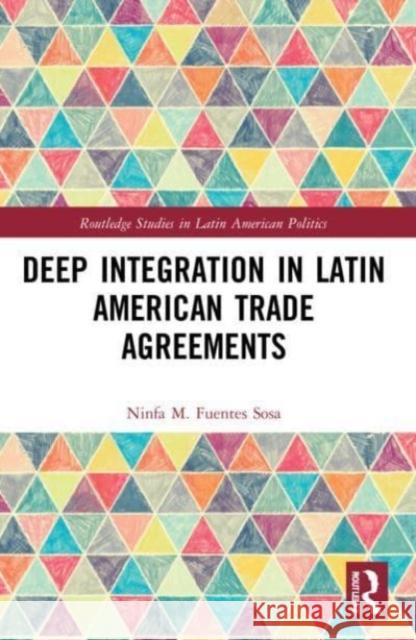 Deep Integration in Latin American Trade Agreements Ninfa M. (Centre for Research and Teaching in Economics (CIDE), Mexico) Fuentes-Sosa 9781032182162 Taylor & Francis Ltd
