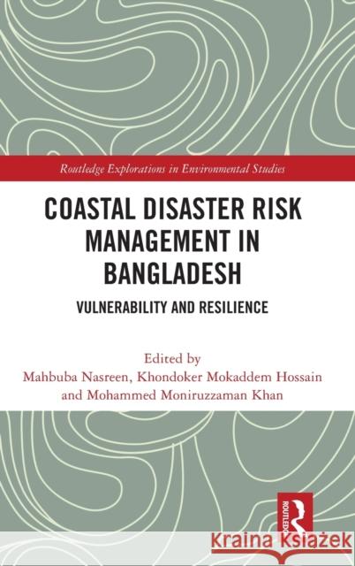 Coastal Disaster Risk Management in Bangladesh: Vulnerability and Resilience Nasreen, Mahbuba 9781032182216 Taylor & Francis Ltd