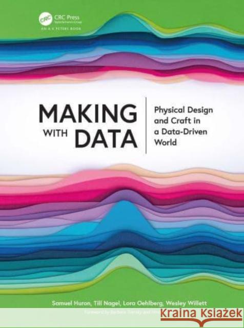 Making with Data: Physical Design and Craft in a Data-Driven World Huron, Samuel 9781032182223 Taylor & Francis Ltd