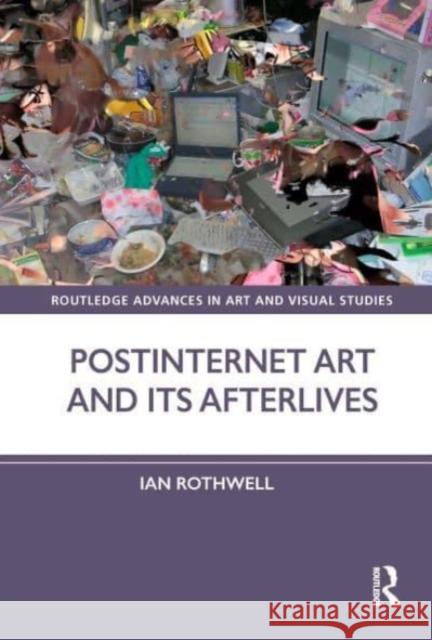 Postinternet Art and its Afterlives Ian (University of Edinburgh, UK) Rothwell 9781032182360 Taylor & Francis Ltd