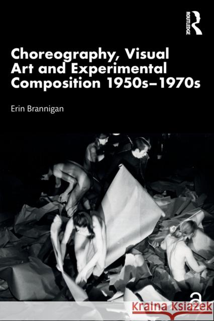 Choreography, Visual Art and Experimental Composition 1950s-1970s Erin (University of New South Wales) Brannigan 9781032182407