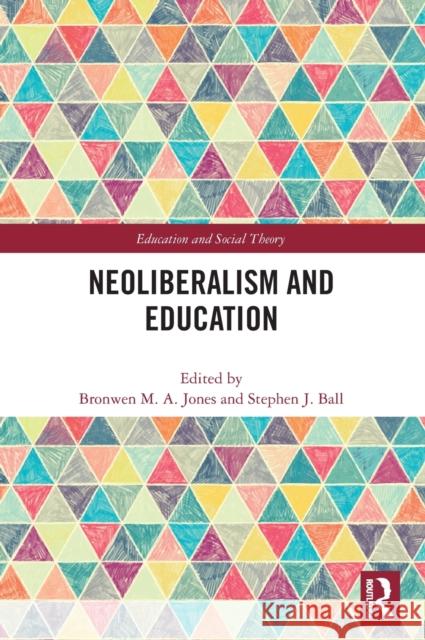 Neoliberalism and Education Bronwen M. a. Jones Stephen J. Ball 9781032182568 Routledge