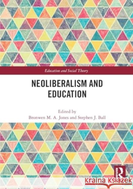 Neoliberalism and Education Bronwen M. a. Jones Stephen J. Ball 9781032182575 Routledge