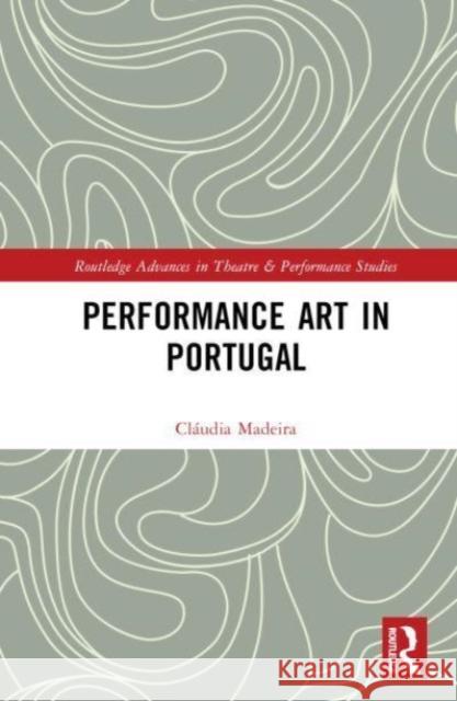 Performance Art in Portugal Claudia Madeira 9781032182650 Taylor & Francis Ltd