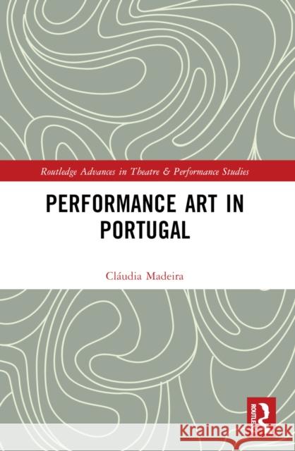 Performance Art in Portugal Cl?udia Madeira 9781032182667 Routledge