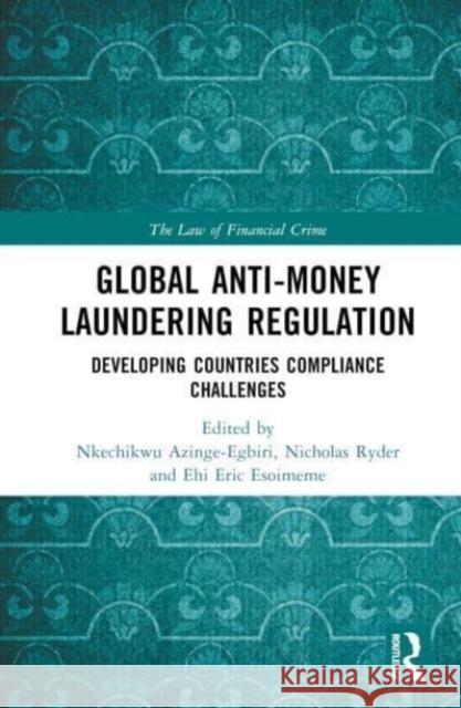 Global Anti-Money Laundering Regulation: Developing Countries Compliance Challenges Nicholas Ryder Nkechikwu Valerie Azinge-Egbiri Ehi Eric Esoimem 9781032182889 Routledge