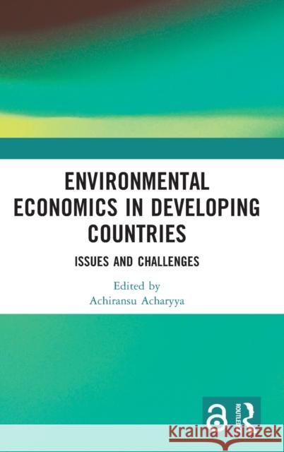 Environmental Economics in Developing Countries: Issues and Challenges Acharyya, Achiransu 9781032182919 Taylor & Francis Ltd