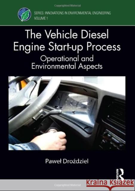 The Vehicle Diesel Engine Start-Up Process: Operational and Environmental Aspects Droździel, Pawel 9781032183046 Taylor & Francis Ltd
