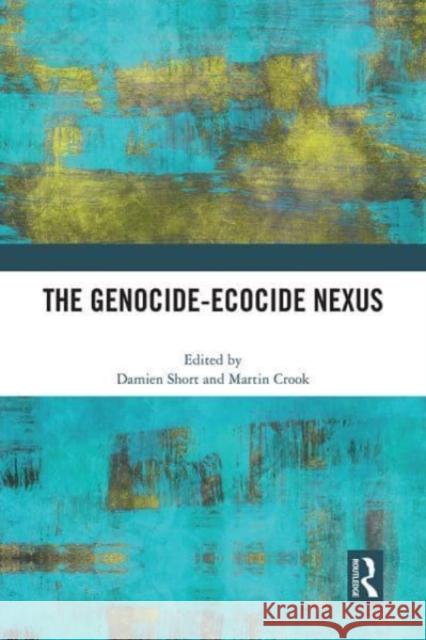 The Genocide-Ecocide Nexus Damien Short Martin Crook 9781032183077 Routledge