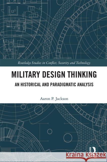 Military Design Thinking: An Historical and Paradigmatic Analysis Aaron P. Jackson 9781032183169 Routledge