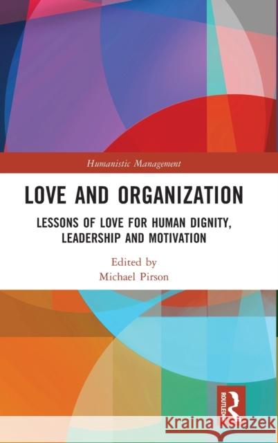 Love and Organization: Lessons of Love for Human Dignity, Leadership and Motivation Pirson, Michael 9781032183190 Routledge