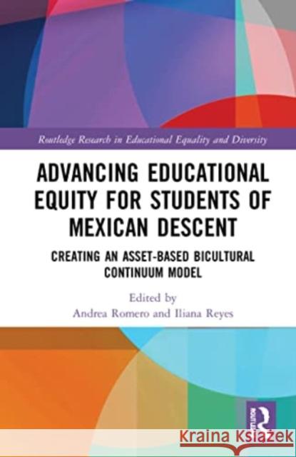 Advancing Educational Equity for Students of Mexican Descent: Creating an Asset-based Bicultural Continuum Model Andrea Romero Iliana Reyes 9781032183398 Routledge