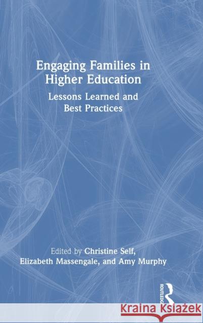 Engaging Families in Higher Education: Lessons Learned and Best Practices Christine Self Elizabeth Massengale Amy Murphy 9781032183695 Routledge