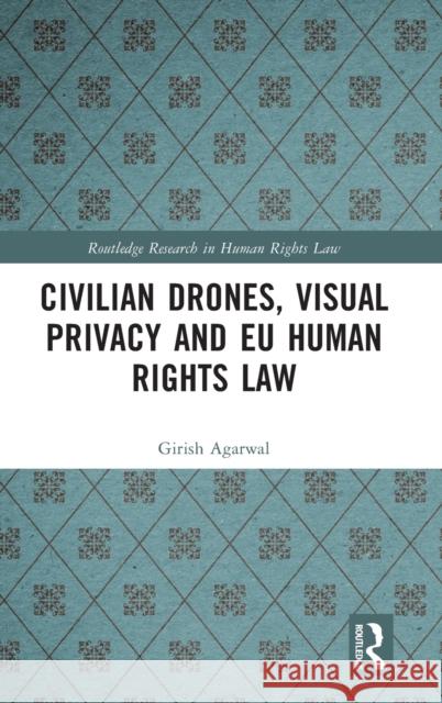 Civilian Drones, Visual Privacy and EU Human Rights Law Agarwal, Girish 9781032183725 Routledge