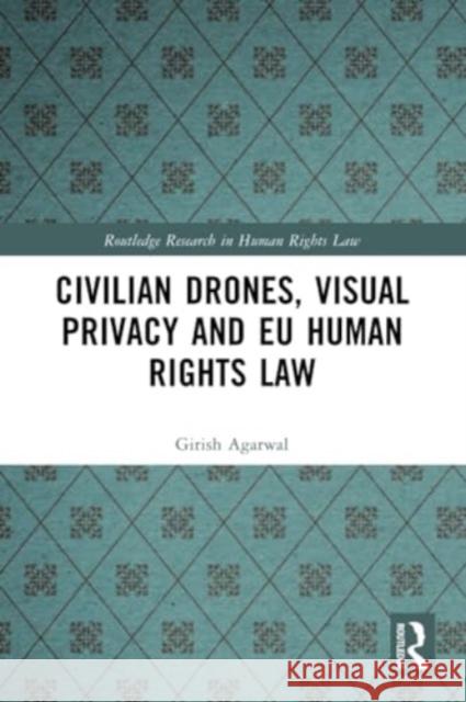 Civilian Drones, Visual Privacy and EU Human Rights Law Girish Agarwal 9781032183763 Routledge