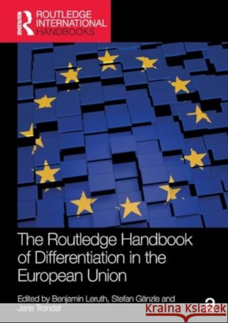 The Routledge Handbook of Differentiation in the European Union Benjamin Leruth Stefan G?nzle Jarle Trondal 9781032183824
