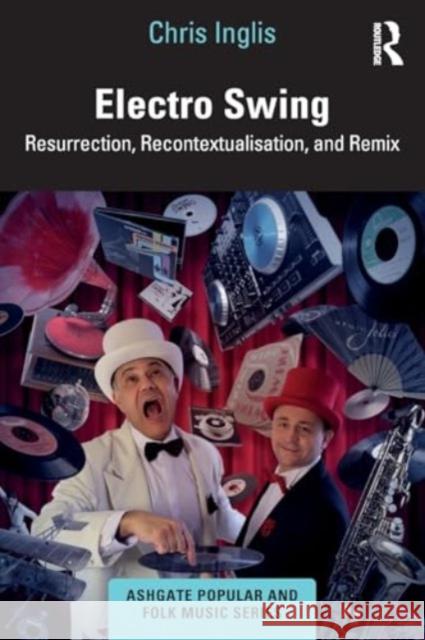 Electro Swing: Resurrection, Recontextualisation, and Remix Chris Inglis 9781032184302 Routledge